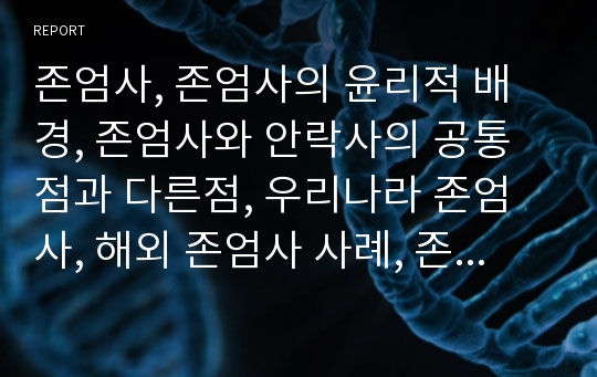 존엄사, 존엄사의 윤리적 배경, 존엄사와 안락사의 공통점과 다른점, 우리나라 존엄사, 해외 존엄사 사례, 존엄사 찬성, 존엄사 반대