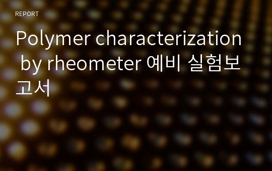 Polymer characterization by rheometer 예비 실험보고서