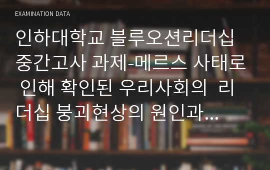 인하대학교 블루오션리더십 중간고사 과제-메르스 사태로 인해 확인된 우리사회의  리더십 붕괴현상의 원인과 대책