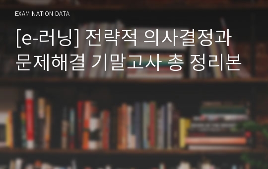 [e-러닝] 전략적 의사결정과 문제해결 기말고사 총 정리본