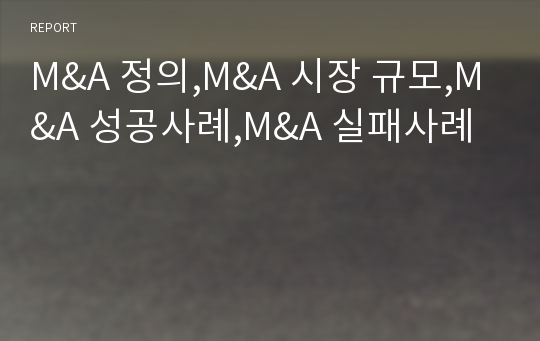 M&amp;A 정의,M&amp;A 시장 규모,M&amp;A 성공사례,M&amp;A 실패사례