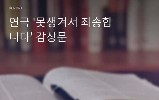 연극 &#039;못생겨서 죄송합니다&#039; 감상문