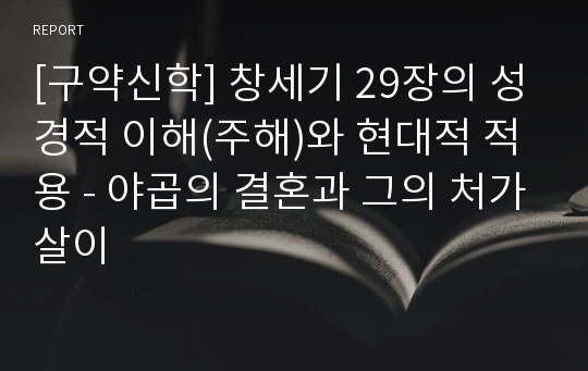 [구약신학] 창세기 29장의 성경적 이해(주해)와 현대적 적용 - 야곱의 결혼과 그의 처가살이