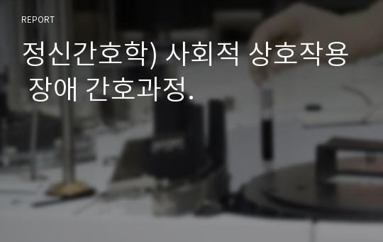 정신간호학) 사회적 상호작용 장애 간호과정.