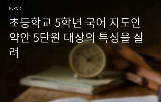 초등학교 5학년 국어 지도안 약안 5단원 대상의 특성을 살려