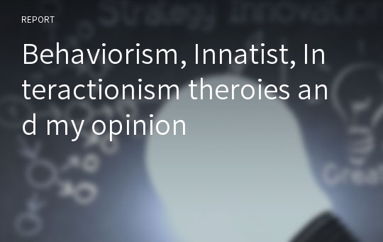 [테솔TESOL] Behaviorism, Innatist, Interactionism Theroies and My Opinion