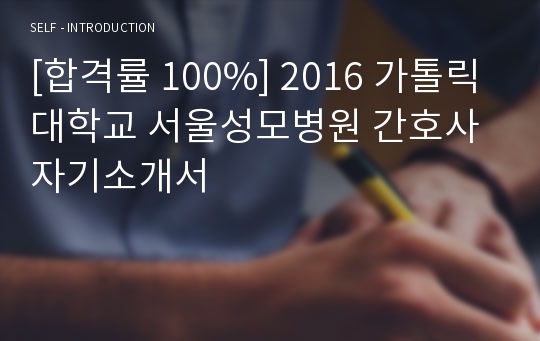 [합격률 100%] 2016 가톨릭대학교 서울성모병원 간호사 자기소개서