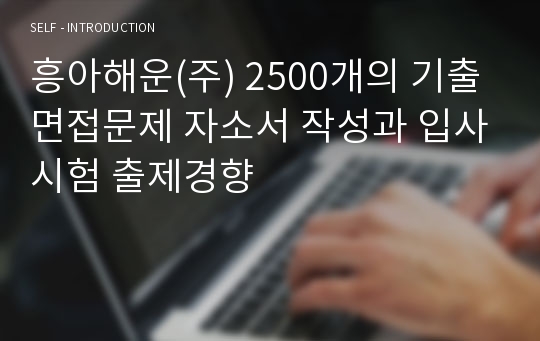 흥아해운(주) 2500개의 기출면접문제 자소서 작성과 입사시험 출제경향