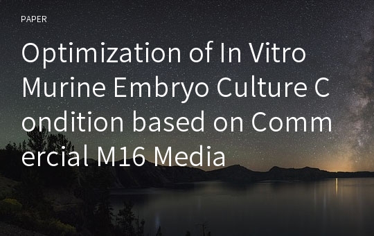 Optimization of In Vitro Murine Embryo Culture Condition based on Commercial M16 Media