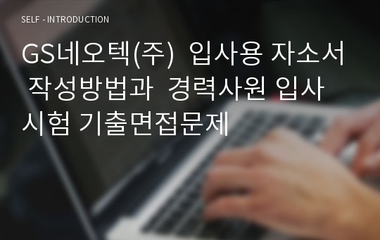 GS네오텍(주)  입사용 자소서 작성방법과  경력사원 입사시험 기출면접문제