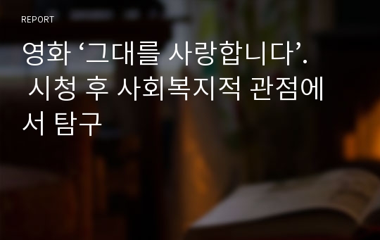 영화 ‘그대를 사랑합니다’. 시청 후 사회복지적 관점에서 탐구