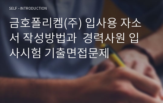 금호폴리켐(주) 입사용 자소서 작성방법과  경력사원 입사시험 기출면접문제