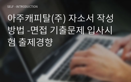 아주캐피탈(주) 자소서 작성 방법 -면접 기출문제 입사시험 출제경향