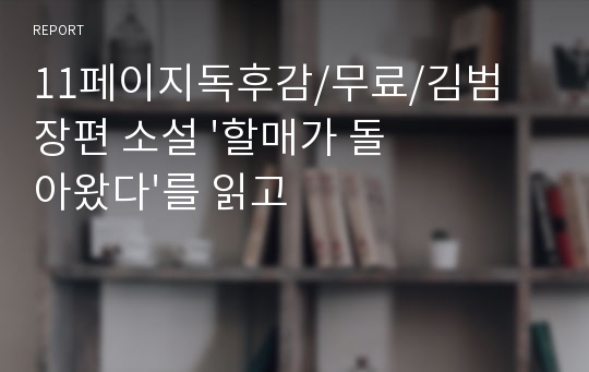 11페이지독후감/무료/김범 장편 소설 &#039;할매가 돌아왔다&#039;를 읽고