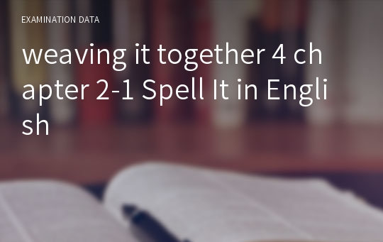 weaving it together 4 chapter 2-1 Spell It in English