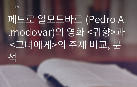 페드로 알모도바르 (Pedro Almodovar)의 영화 &lt;귀향&gt;과 &lt;그녀에게&gt;의 주제 비교, 분석