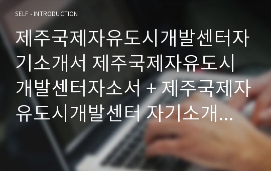 제주국제자유도시개발센터자기소개서 제주국제자유도시개발센터자소서 + 제주국제자유도시개발센터 자기소개서 면접족보 + 면접후기 (2016년 제주국제자유도시개발센터자기소개서) 제주국제자유도시개발센터 자기소개서 항목 (사무/기술/행정/전산/신입/인턴) jdc자소서 합격자소서, jdc 제주국제자유도시개발센터 자기소개서