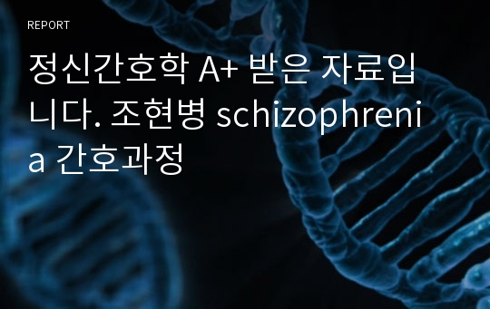 정신간호학 A+ 받은 자료입니다. 조현병 schizophrenia 간호과정