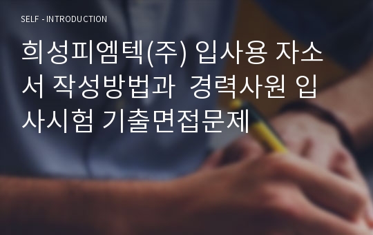 희성피엠텍(주) 입사용 자소서 작성방법과  경력사원 입사시험 기출면접문제