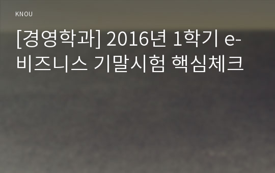 [경영학과] 2016년 1학기 e-비즈니스 기말시험 핵심체크