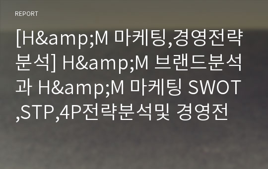 [H&amp;M 마케팅,경영전략분석] H&amp;M 브랜드분석과 H&amp;M 마케팅 SWOT,STP,4P전략분석및 경영전략분석과 H&amp;M 현 문제점과 해결방안제안및 향후발전방향연구