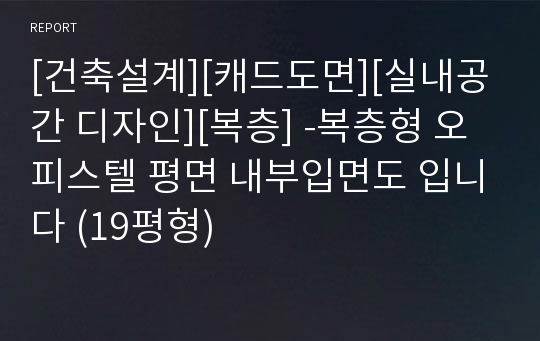 [건축설계][캐드도면][실내공간 디자인][복층] -복층형 오피스텔 평면 내부입면도 입니다 (19평형)