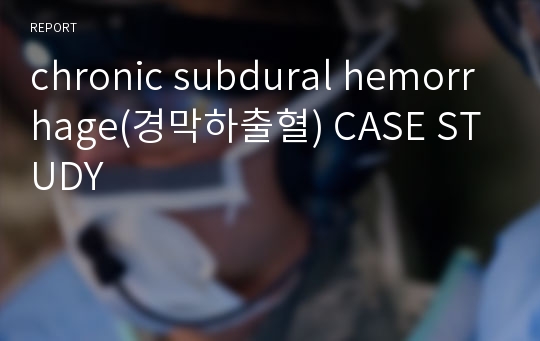 chronic subdural hemorrhage(경막하출혈) CASE STUDY