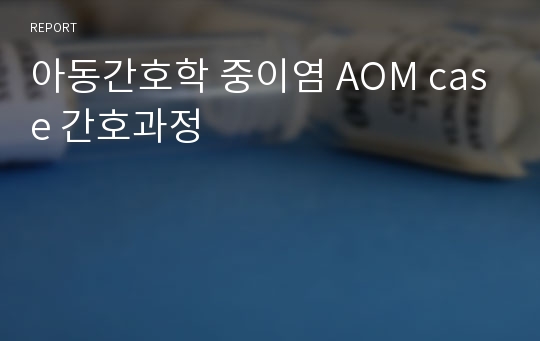 아동간호학 중이염 AOM case 간호과정