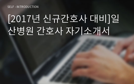 [2017년 신규간호사 대비]일산병원 간호사 자기소개서