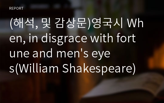 (해석, 및 감상문)영국시 When, in disgrace with fortune and men&#039;s eyes(William Shakespeare)