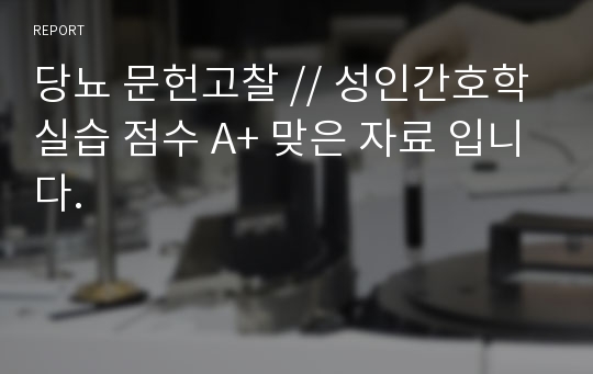 당뇨 문헌고찰 // 성인간호학 실습 점수 A+ 맞은 자료 입니다.