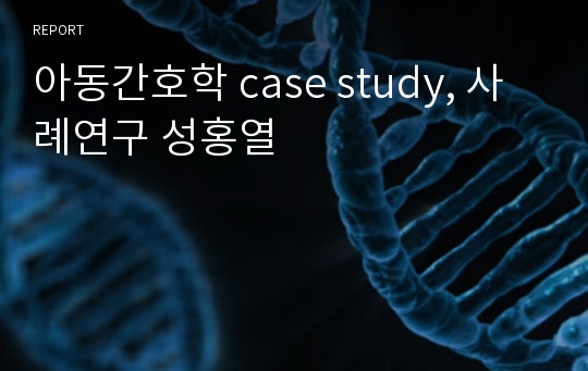 아동간호학 case study, 사례연구 성홍열