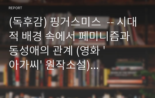 (독후감) 핑거스미스  -- 시대적 배경 속에서 페미니즘과 동성애의 관계 (영화 &#039;아가씨&#039; 원작소설) (독서토론)