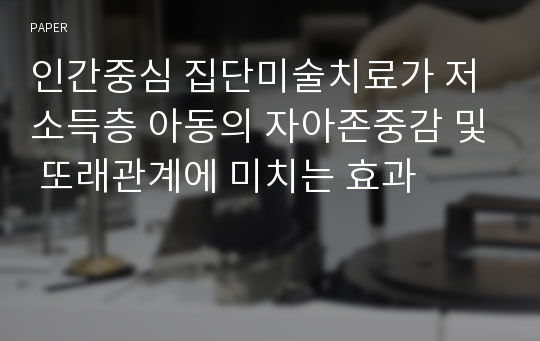 인간중심 집단미술치료가 저소득층 아동의 자아존중감 및 또래관계에 미치는 효과