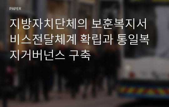 지방자치단체의 보훈복지서비스전달체계 확립과 통일복지거버넌스 구축