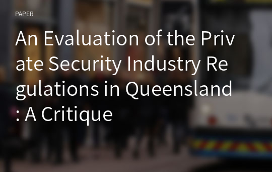 An Evaluation of the Private Security Industry Regulations in Queensland : A Critique