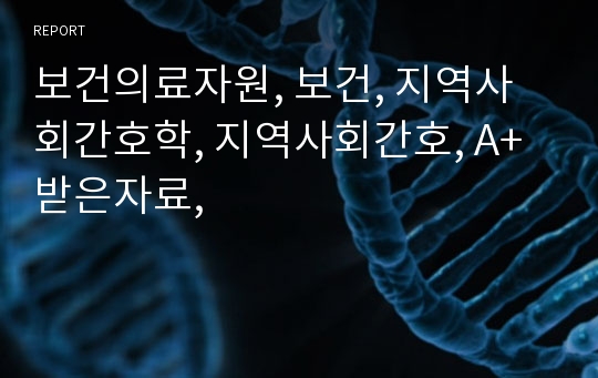 보건의료자원, 보건, 지역사회간호학, 지역사회간호, A+받은자료,