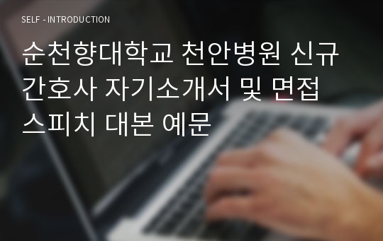 순천향대학교 천안병원 신규 간호사 자기소개서 및 면접 스피치 대본 예문