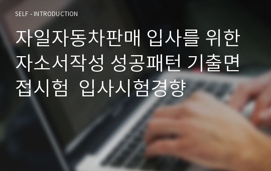 자일자동차판매 입사를 위한 자소서작성 성공패턴 기출면접시험  입사시험경향