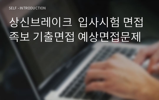 상신브레이크  입사시험 면접족보 기출면접 예상면접문제