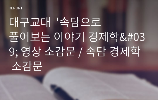 대구교대  &#039;속담으로 풀어보는 이야기 경제학&#039; 영상 소감문 / 속담 경제학 소감문