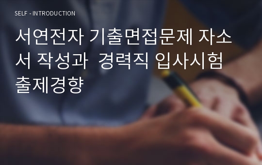 서연전자 기출면접문제 자소서 작성과  경력직 입사시험 출제경향