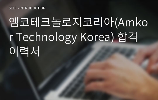 엠코테크놀로지코리아(Amkor Technology Korea) 합격 이력서