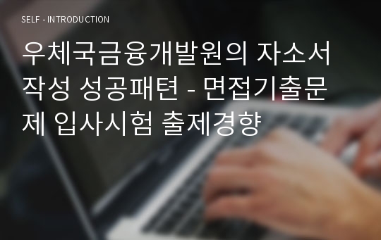 우체국금융개발원의 자소서작성 성공패텬 - 면접기출문제 입사시험 출제경향