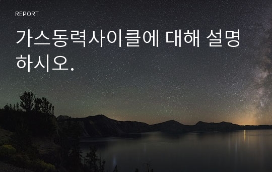 가스동력사이클에 대해 설명하시오.