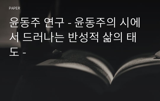 윤동주 연구 - 윤동주의 시에서 드러나는 반성적 삶의 태도 -