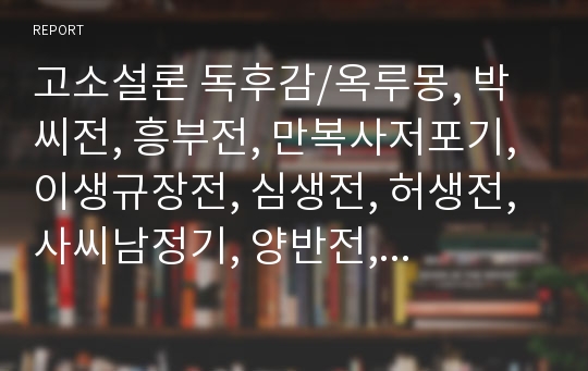 고소설론 독후감/옥루몽, 박씨전, 흥부전, 만복사저포기, 이생규장전, 심생전, 허생전, 사씨남정기, 양반전, 홍길동전, 최치원 독후감