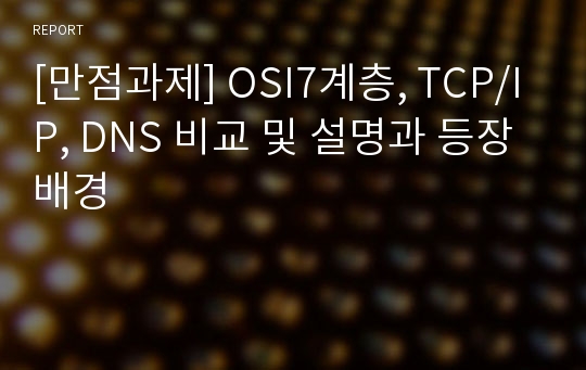 [만점과제] OSI7계층, TCP/IP, DNS 비교 및 설명과 등장배경