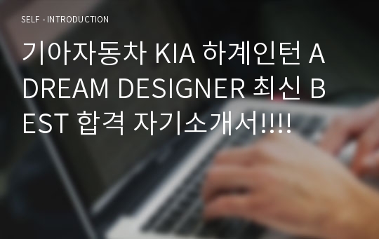 기아자동차 KIA 하계인턴 A DREAM DESIGNER 최신 BEST 합격 자기소개서!!!!