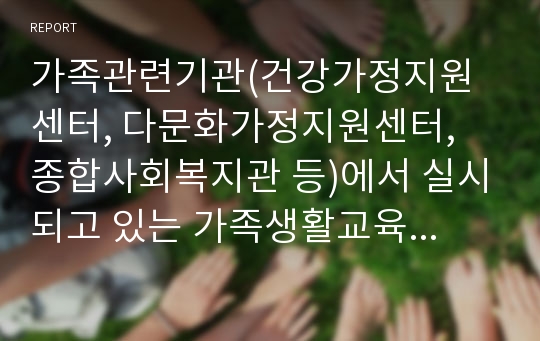 가족관련기관(건강가정지원센터, 다문화가정지원센터, 종합사회복지관 등)에서 실시되고 있는 가족생활교육 프로그램 현황을 분석하세요.